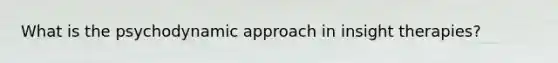 What is the psychodynamic approach in insight therapies?