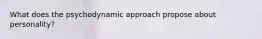 What does the psychodynamic approach propose about personality?