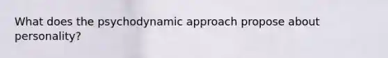 What does the psychodynamic approach propose about personality?