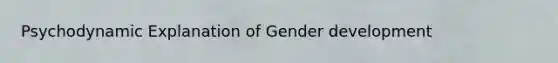 Psychodynamic Explanation of Gender development