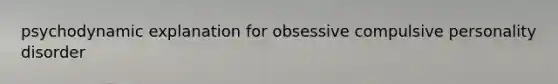 psychodynamic explanation for obsessive compulsive personality disorder
