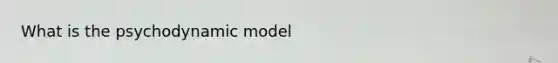 What is the psychodynamic model