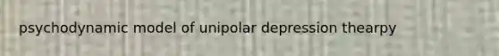 psychodynamic model of unipolar depression thearpy