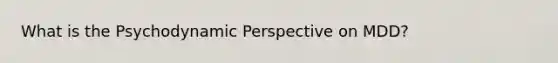 What is the Psychodynamic Perspective on MDD?