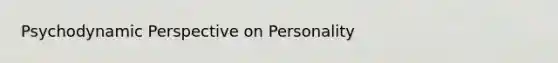 Psychodynamic Perspective on Personality