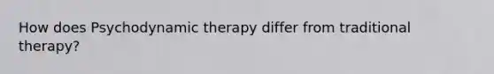 How does Psychodynamic therapy differ from traditional therapy?