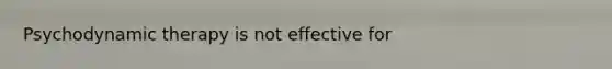 Psychodynamic therapy is not effective for