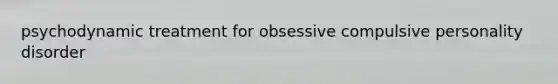 psychodynamic treatment for obsessive compulsive personality disorder