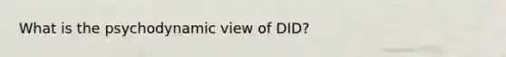 What is the psychodynamic view of DID?