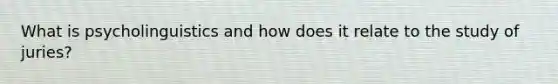 What is psycholinguistics and how does it relate to the study of juries?