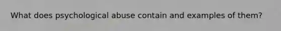 What does psychological abuse contain and examples of them?