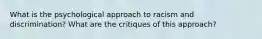 What is the psychological approach to racism and discrimination? What are the critiques of this approach?