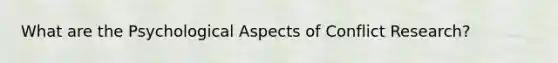 What are the Psychological Aspects of Conflict Research?