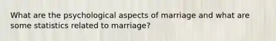 What are the psychological aspects of marriage and what are some statistics related to marriage?