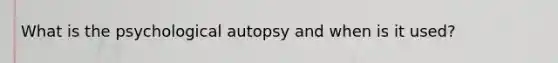 What is the psychological autopsy and when is it used?