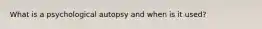 What is a psychological autopsy and when is it used?