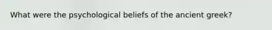 What were the psychological beliefs of the ancient greek?