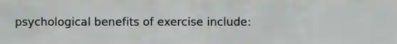 psychological benefits of exercise include: