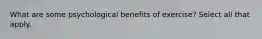 What are some psychological benefits of exercise? Select all that apply.