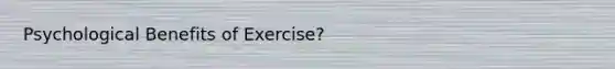 Psychological Benefits of Exercise?