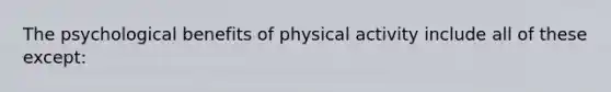 The psychological benefits of physical activity include all of these except: