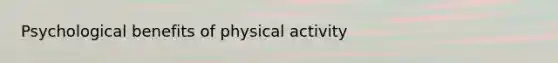 Psychological benefits of physical activity