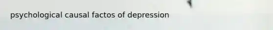 psychological causal factos of depression