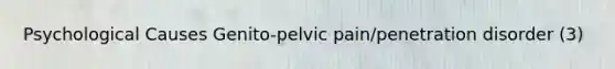 Psychological Causes Genito-pelvic pain/penetration disorder (3)