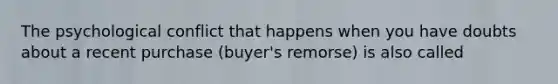 The psychological conflict that happens when you have doubts about a recent purchase (buyer's remorse) is also called