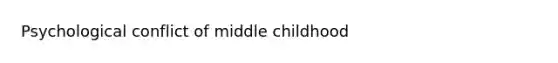 Psychological conflict of middle childhood