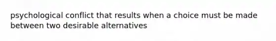 psychological conflict that results when a choice must be made between two desirable alternatives