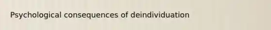 Psychological consequences of deindividuation