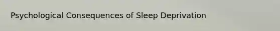 Psychological Consequences of Sleep Deprivation