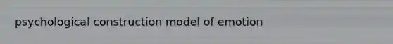 psychological construction model of emotion