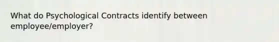 What do Psychological Contracts identify between employee/employer?