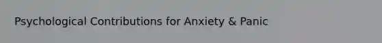 Psychological Contributions for Anxiety & Panic