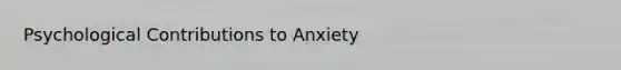 Psychological Contributions to Anxiety