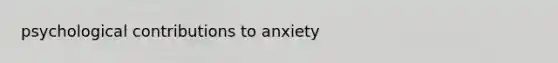 psychological contributions to anxiety