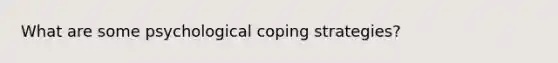 What are some psychological coping strategies?