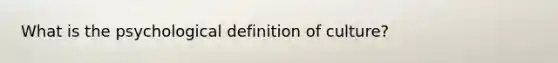 What is the psychological definition of culture?