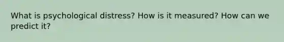 What is psychological distress? How is it measured? How can we predict it?