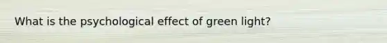 What is the psychological effect of green light?