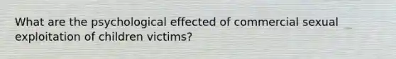 What are the psychological effected of commercial sexual exploitation of children victims?