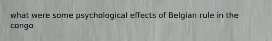 what were some psychological effects of Belgian rule in the congo