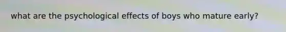 what are the psychological effects of boys who mature early?