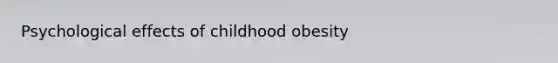 Psychological effects of childhood obesity