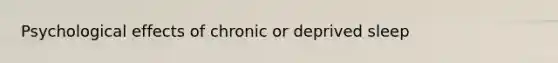 Psychological effects of chronic or deprived sleep