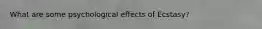 What are some psychological effects of Ecstasy?