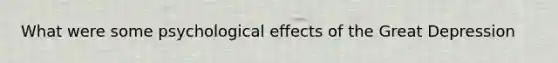 What were some psychological effects of the Great Depression