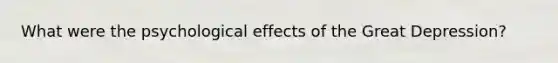 What were the psychological effects of the <a href='https://www.questionai.com/knowledge/k5xSuWRAxy-great-depression' class='anchor-knowledge'>great depression</a>?